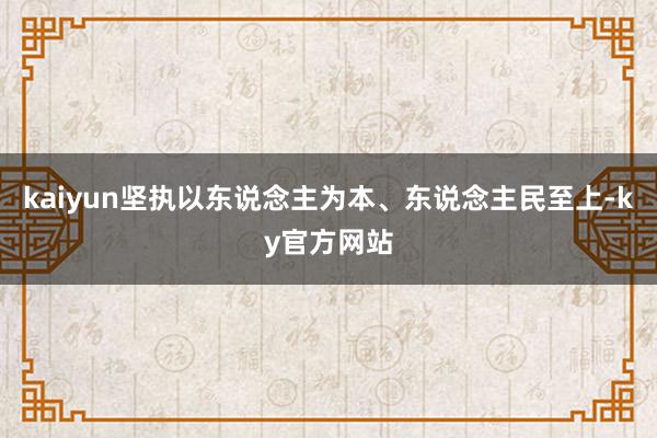 kaiyun坚执以东说念主为本、东说念主民至上-ky官方网站
