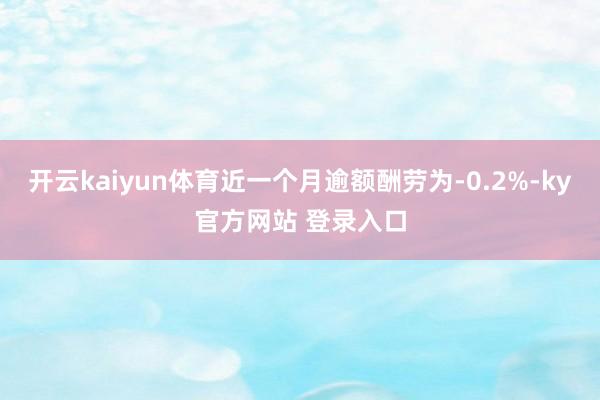 开云kaiyun体育近一个月逾额酬劳为-0.2%-ky官方网站 登录入口