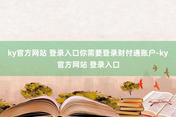 ky官方网站 登录入口你需要登录财付通账户-ky官方网站 登录入口