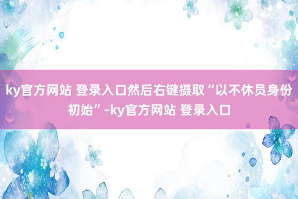 ky官方网站 登录入口然后右键摄取“以不休员身份初始”-ky官方网站 登录入口