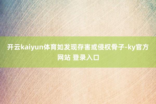 开云kaiyun体育如发现存害或侵权骨子-ky官方网站 登录入口