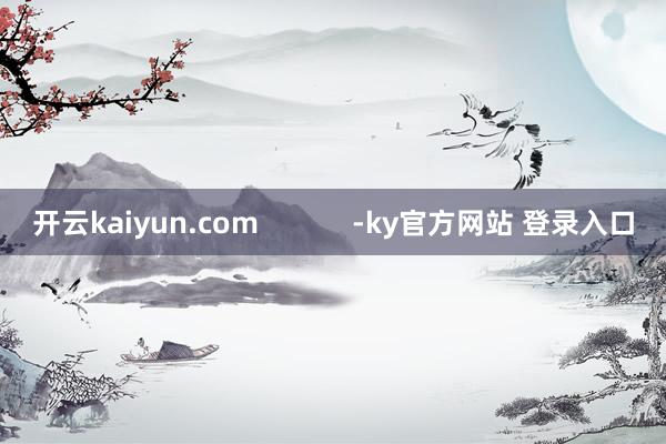 开云kaiyun.com            -ky官方网站 登录入口