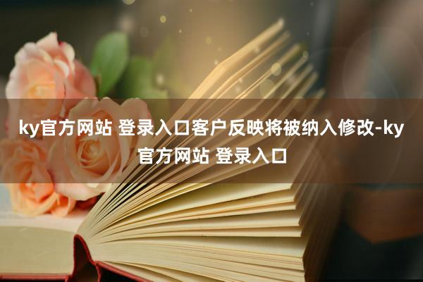 ky官方网站 登录入口客户反映将被纳入修改-ky官方网站 登录入口