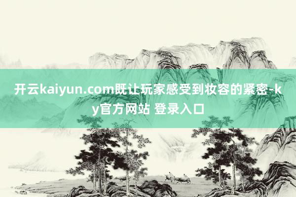 开云kaiyun.com既让玩家感受到妆容的紧密-ky官方网站 登录入口